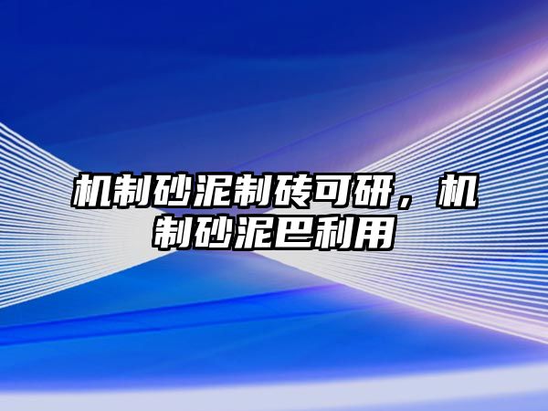 機制砂泥制磚可研，機制砂泥巴利用