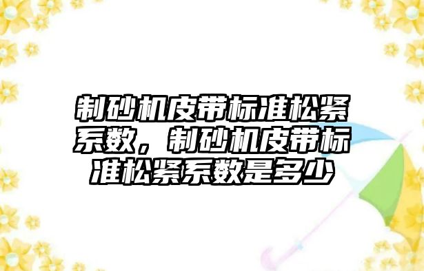 制砂機皮帶標準松緊系數，制砂機皮帶標準松緊系數是多少