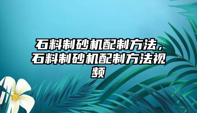 石料制砂機配制方法，石料制砂機配制方法視頻