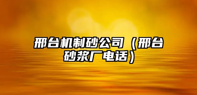 邢臺機制砂公司（邢臺砂漿廠電話）