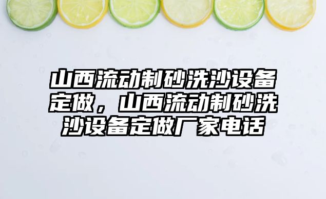 山西流動制砂洗沙設備定做，山西流動制砂洗沙設備定做廠家電話