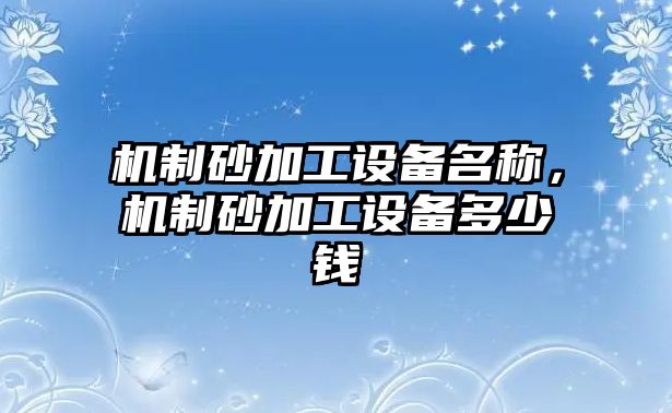 機制砂加工設備名稱，機制砂加工設備多少錢