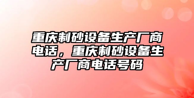 重慶制砂設備生產廠商電話，重慶制砂設備生產廠商電話號碼