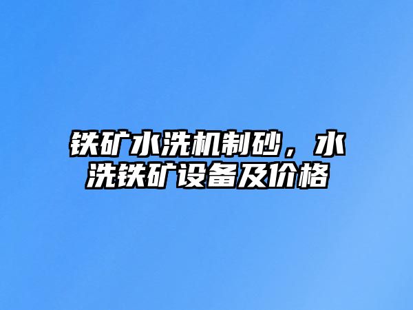 鐵礦水洗機制砂，水洗鐵礦設備及價格