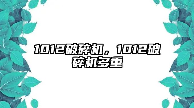 1012破碎機，1012破碎機多重