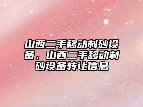 山西二手移動制砂設備，山西二手移動制砂設備轉讓信息