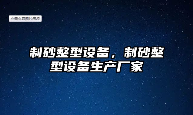 制砂整型設備，制砂整型設備生產廠家