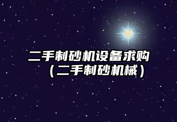 二手制砂機設備求購（二手制砂機械）