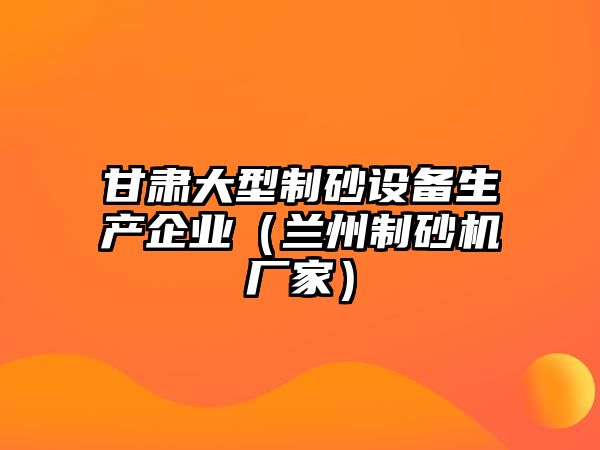 甘肅大型制砂設備生產企業（蘭州制砂機廠家）