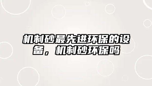 機制砂最先進環保的設備，機制砂環保嗎