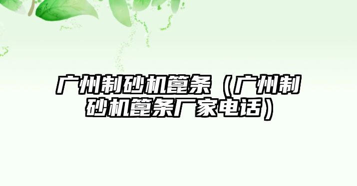 廣州制砂機篦條（廣州制砂機篦條廠家電話）