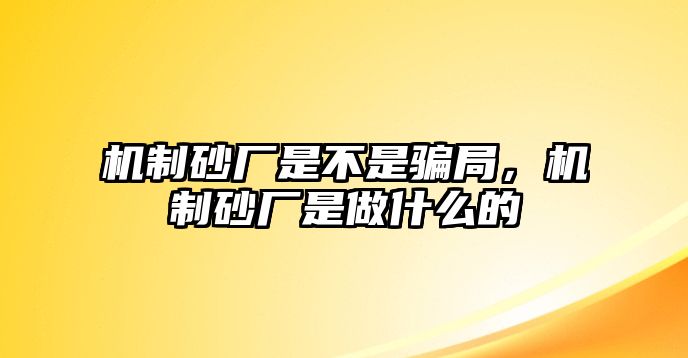 機制砂廠是不是騙局，機制砂廠是做什么的