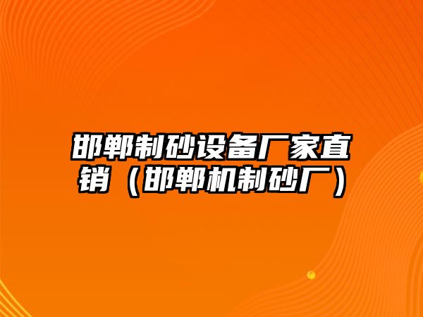 邯鄲制砂設備廠家直銷（邯鄲機制砂廠）