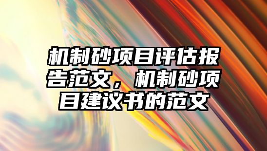 機制砂項目評估報告范文，機制砂項目建議書的范文