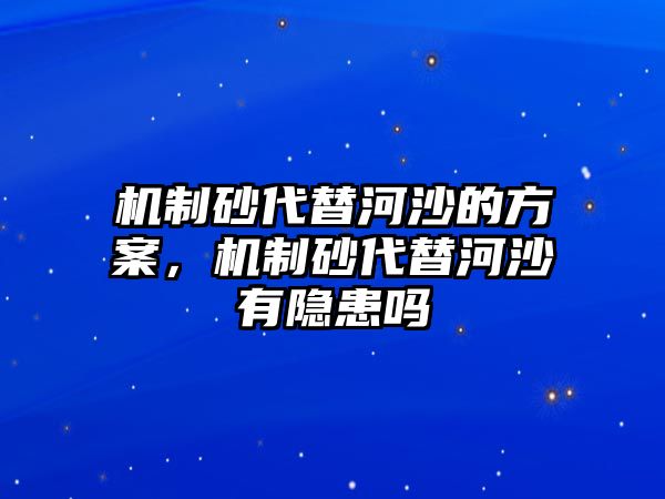 機制砂代替河沙的方案，機制砂代替河沙有隱患嗎