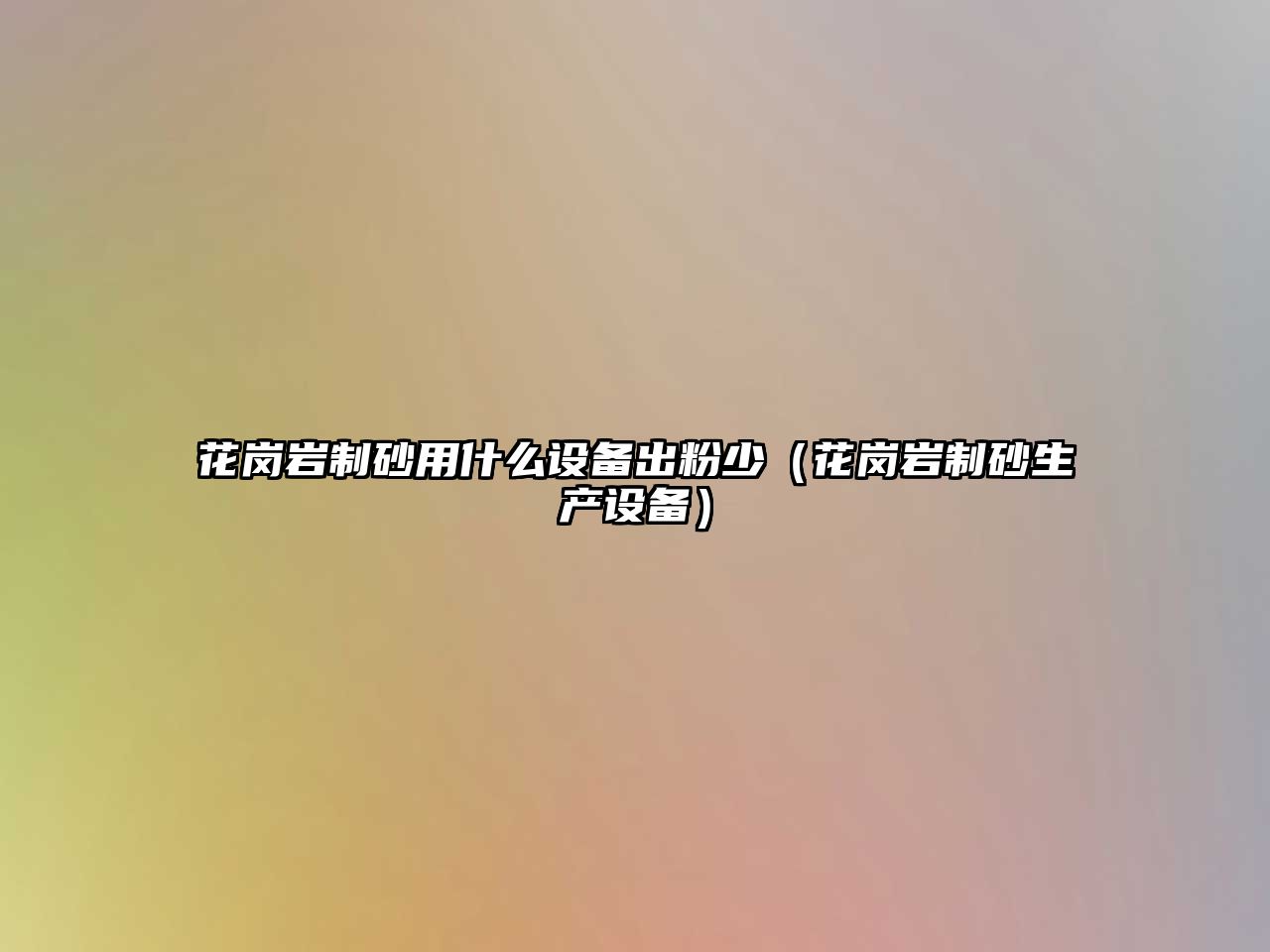 花崗巖制砂用什么設備出粉少（花崗巖制砂生產設備）