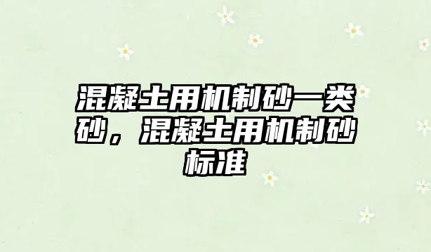 混凝土用機制砂一類砂，混凝土用機制砂標準