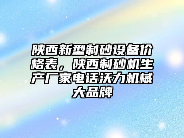 陜西新型制砂設備價格表，陜西制砂機生產廠家電話沃力機械大品牌