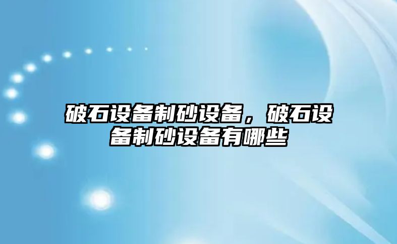 破石設備制砂設備，破石設備制砂設備有哪些