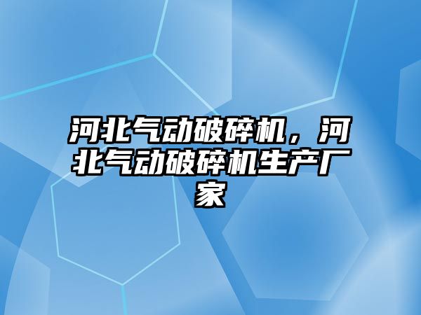 河北氣動破碎機，河北氣動破碎機生產廠家