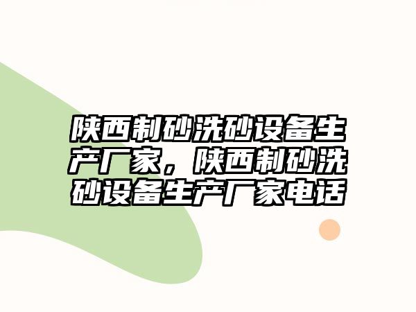 陜西制砂洗砂設備生產廠家，陜西制砂洗砂設備生產廠家電話