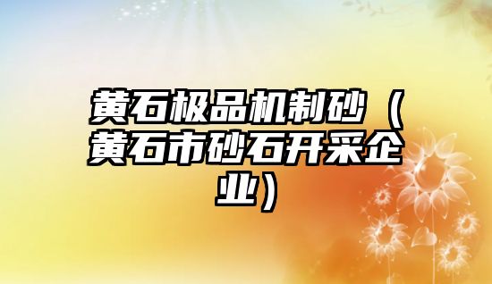 黃石極品機制砂（黃石市砂石開采企業）