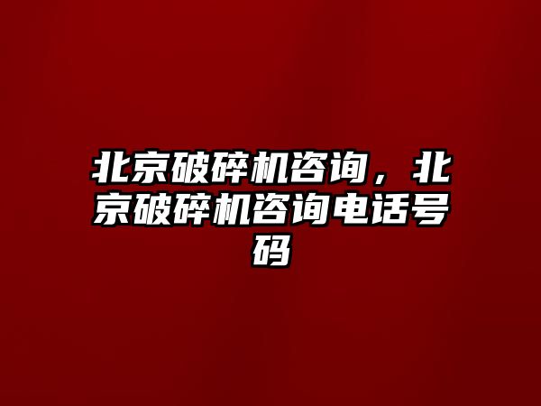 北京破碎機咨詢，北京破碎機咨詢電話號碼