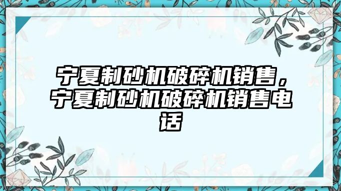 寧夏制砂機破碎機銷售，寧夏制砂機破碎機銷售電話