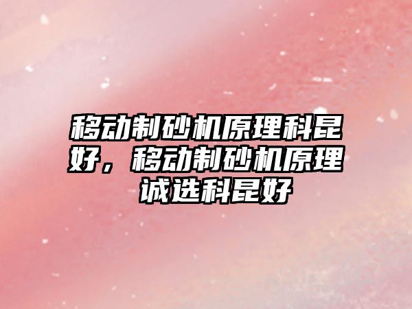 移動制砂機原理科昆好，移動制砂機原理 誠選科昆好