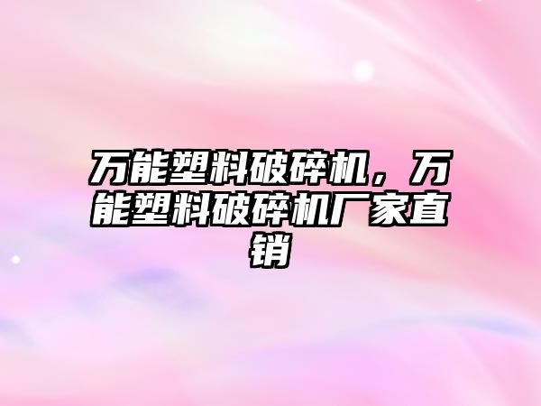 萬能塑料破碎機，萬能塑料破碎機廠家直銷