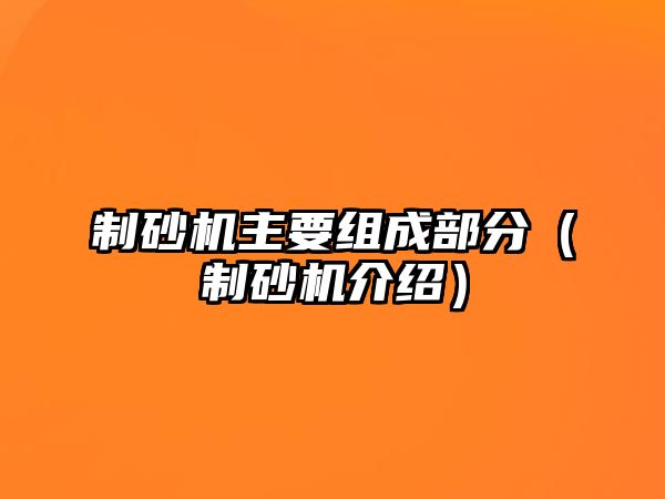 制砂機主要組成部分（制砂機介紹）