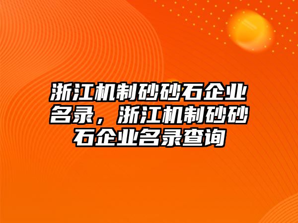 浙江機(jī)制砂砂石企業(yè)名錄，浙江機(jī)制砂砂石企業(yè)名錄查詢