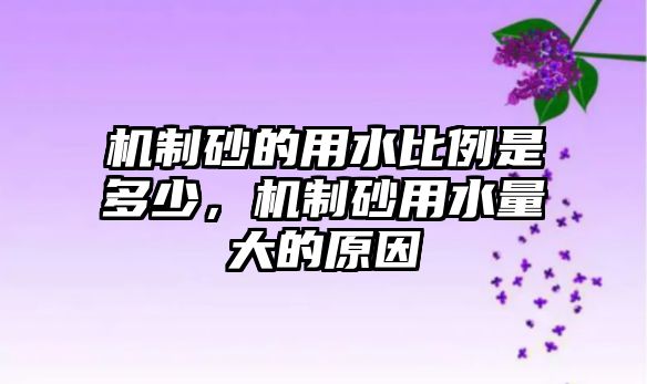 機制砂的用水比例是多少，機制砂用水量大的原因