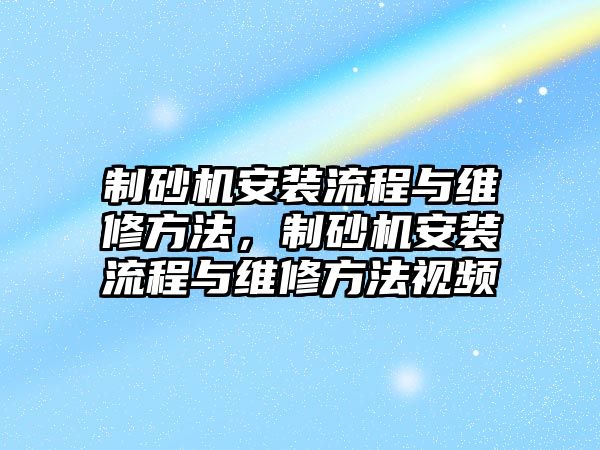 制砂機安裝流程與維修方法，制砂機安裝流程與維修方法視頻