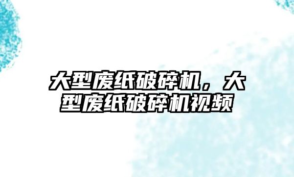 大型廢紙破碎機，大型廢紙破碎機視頻