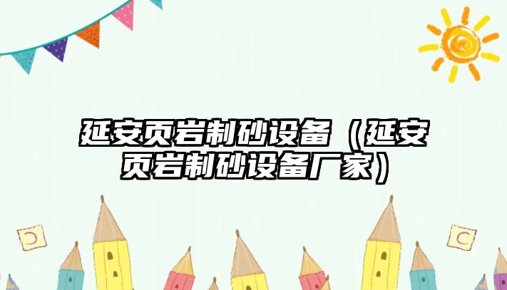 延安頁巖制砂設備（延安頁巖制砂設備廠家）