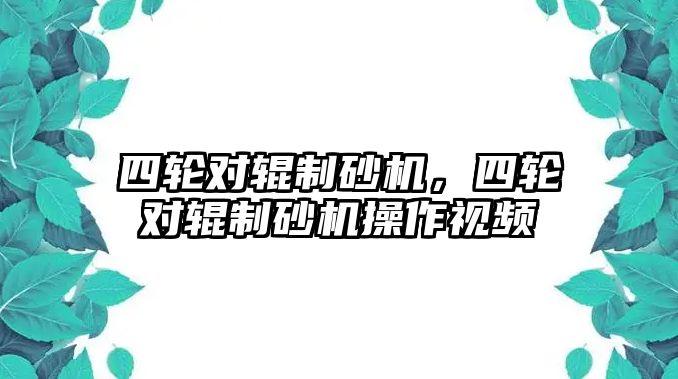 四輪對輥制砂機，四輪對輥制砂機操作視頻