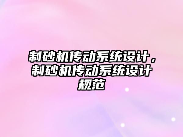 制砂機傳動系統設計，制砂機傳動系統設計規范