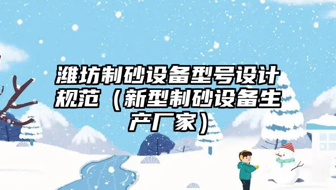 濰坊制砂設備型號設計規范（新型制砂設備生產廠家）