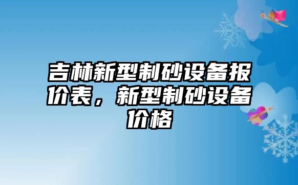 吉林新型制砂設備報價表，新型制砂設備價格