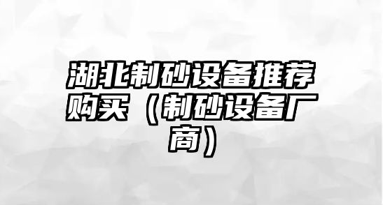 湖北制砂設備推薦購買（制砂設備廠商）