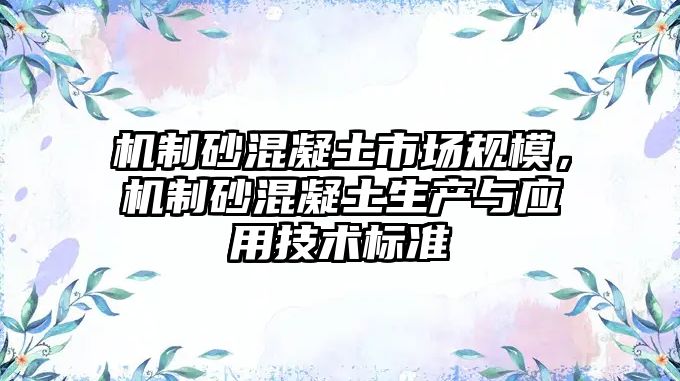 機制砂混凝土市場規模，機制砂混凝土生產與應用技術標準