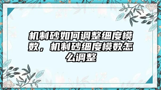 機制砂如何調整細度模數，機制砂細度模數怎么調整