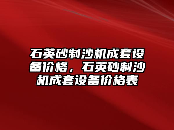 石英砂制沙機成套設備價格，石英砂制沙機成套設備價格表