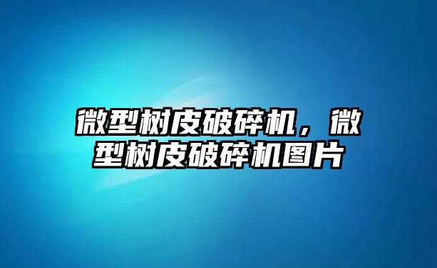 微型樹皮破碎機，微型樹皮破碎機圖片