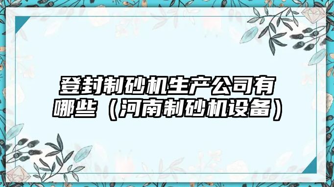 登封制砂機生產公司有哪些（河南制砂機設備）