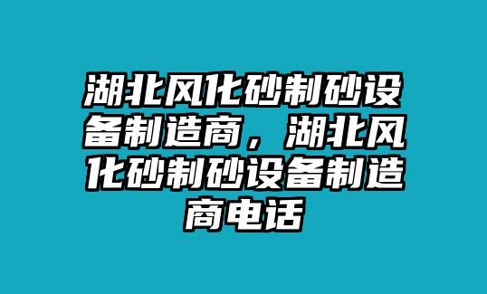 湖北風化砂制砂設備制造商，湖北風化砂制砂設備制造商電話