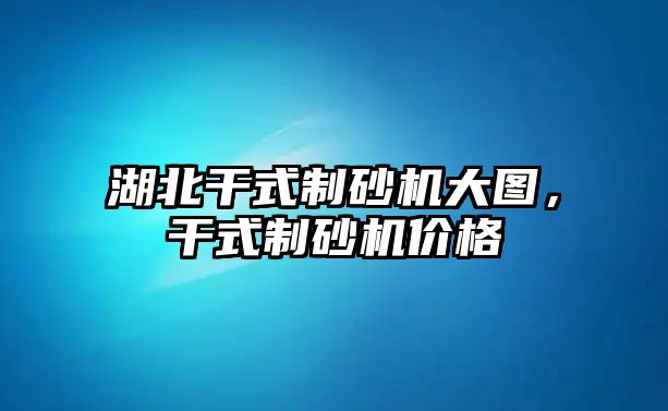 湖北干式制砂機大圖，干式制砂機價格