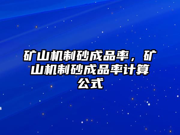 礦山機制砂成品率，礦山機制砂成品率計算公式