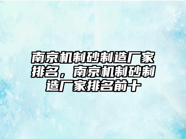 南京機制砂制造廠家排名，南京機制砂制造廠家排名前十